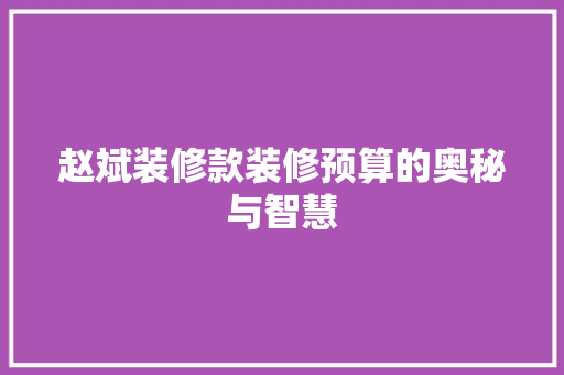 赵斌装修款装修预算的奥秘与智慧