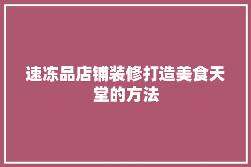 速冻品店铺装修打造美食天堂的方法