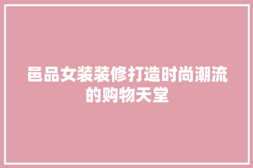 邑品女装装修打造时尚潮流的购物天堂