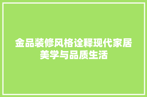 金品装修风格诠释现代家居美学与品质生活  第1张