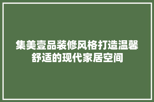 集美壹品装修风格打造温馨舒适的现代家居空间  第1张