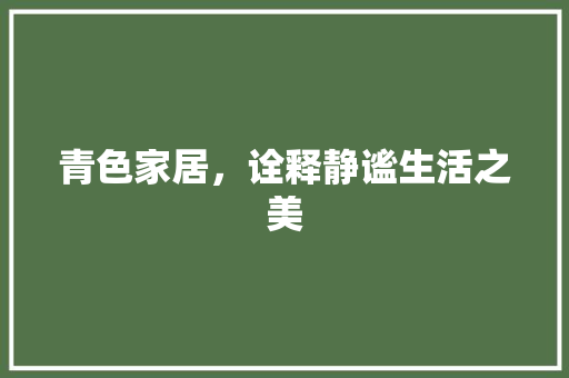 青色家居，诠释静谧生活之美