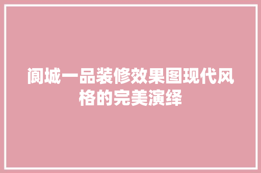 阆城一品装修效果图现代风格的完美演绎  第1张