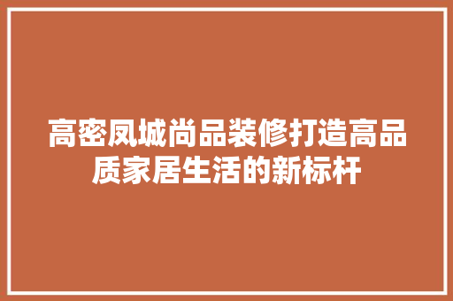 高密凤城尚品装修打造高品质家居生活的新标杆