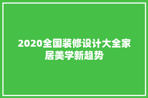 2020全国装修设计大全家居美学新趋势