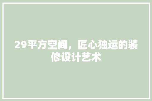 29平方空间，匠心独运的装修设计艺术