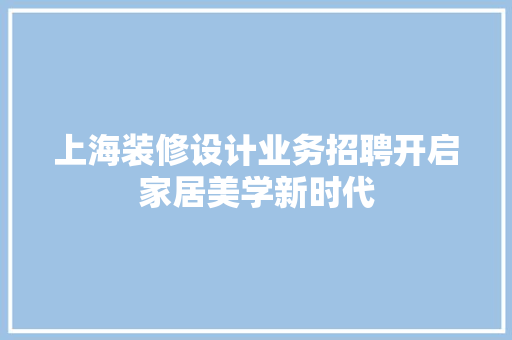 上海装修设计业务招聘开启家居美学新时代