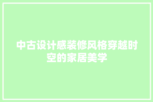 中古设计感装修风格穿越时空的家居美学