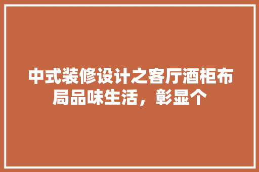 中式装修设计之客厅酒柜布局品味生活，彰显个