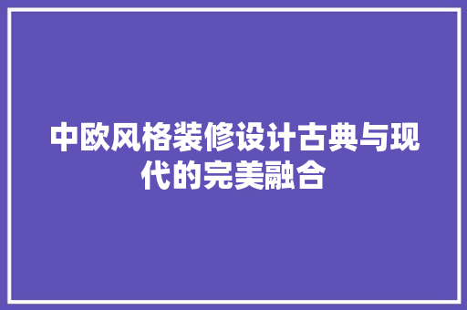 中欧风格装修设计古典与现代的完美融合  第1张