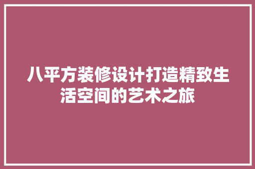 八平方装修设计打造精致生活空间的艺术之旅