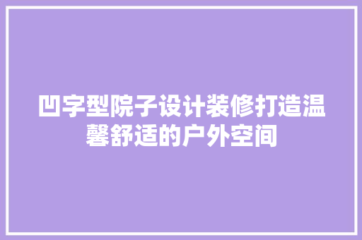 凹字型院子设计装修打造温馨舒适的户外空间