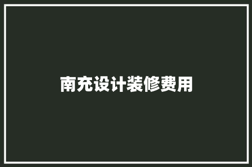 南充设计装修费用  第1张