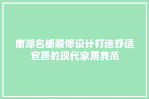 南湖名都装修设计打造舒适宜居的现代家居典范  第1张