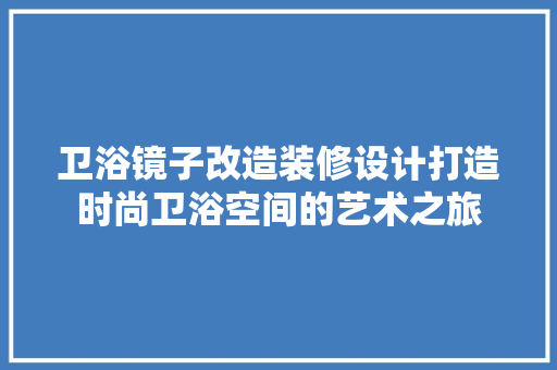 卫浴镜子改造装修设计打造时尚卫浴空间的艺术之旅