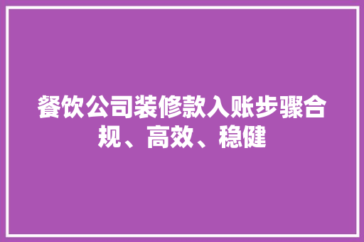 餐饮公司装修款入账步骤合规、高效、稳健  第1张
