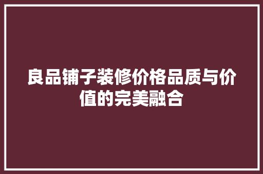 良品铺子装修价格品质与价值的完美融合