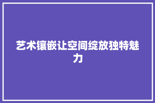 艺术镶嵌让空间绽放独特魅力
