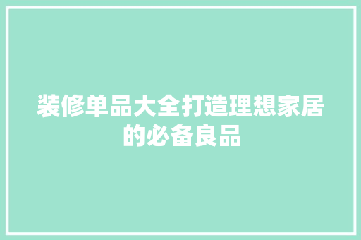 装修单品大全打造理想家居的必备良品