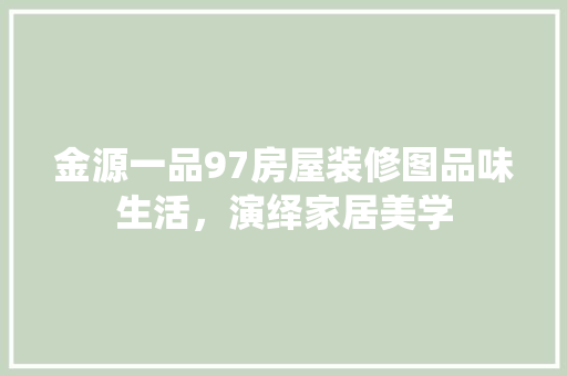 金源一品97房屋装修图品味生活，演绎家居美学  第1张