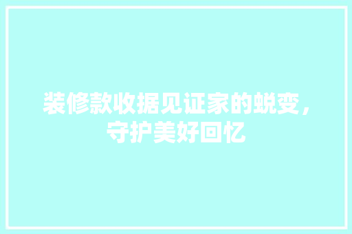 装修款收据见证家的蜕变，守护美好回忆