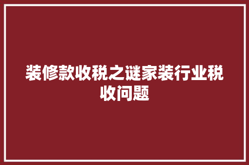 装修款收税之谜家装行业税收问题