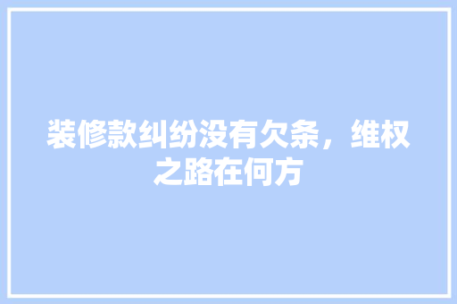 装修款纠纷没有欠条，维权之路在何方