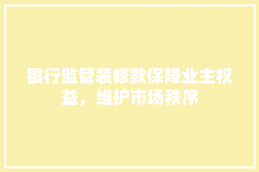 银行监管装修款保障业主权益，维护市场秩序  第1张