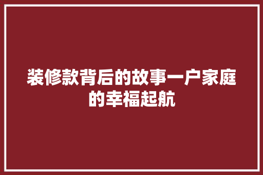 装修款背后的故事一户家庭的幸福起航