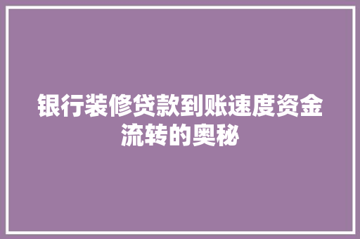 银行装修贷款到账速度资金流转的奥秘