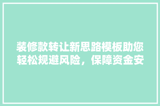 装修款转让新思路模板助您轻松规避风险，保障资金安全