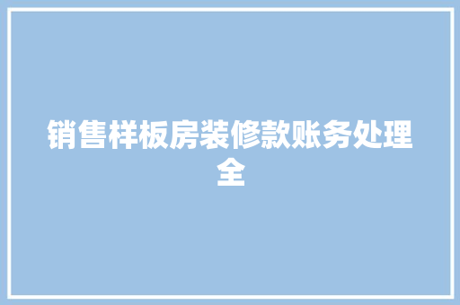 销售样板房装修款账务处理全  第1张