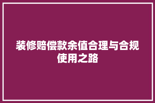 装修赔偿款余值合理与合规使用之路