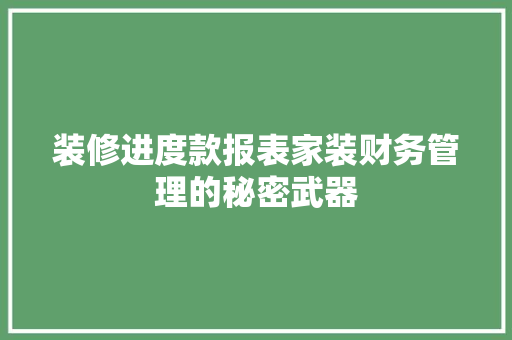装修进度款报表家装财务管理的秘密武器  第1张