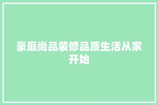 豪庭尚品装修品质生活从家开始