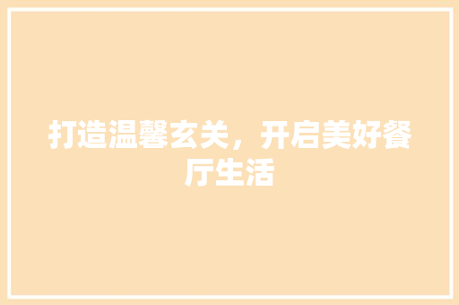 打造温馨玄关，开启美好餐厅生活