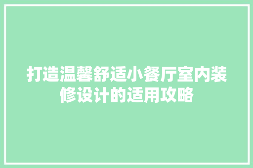 打造温馨舒适小餐厅室内装修设计的适用攻略