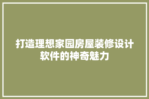 打造理想家园房屋装修设计软件的神奇魅力