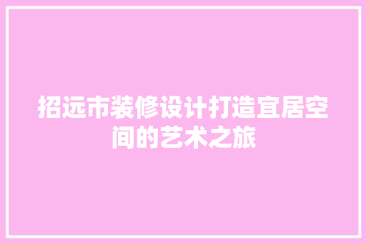 招远市装修设计打造宜居空间的艺术之旅