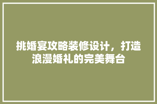 挑婚宴攻略装修设计，打造浪漫婚礼的完美舞台