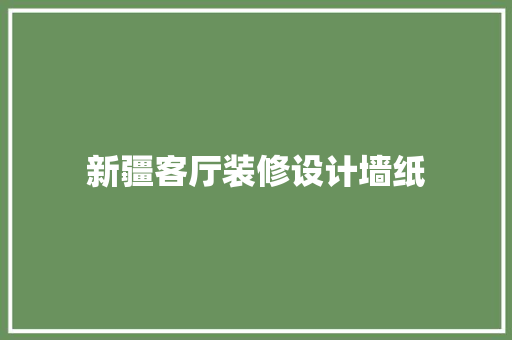 新疆客厅装修设计墙纸
