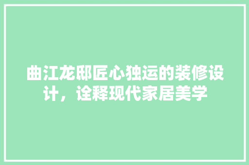曲江龙邸匠心独运的装修设计，诠释现代家居美学