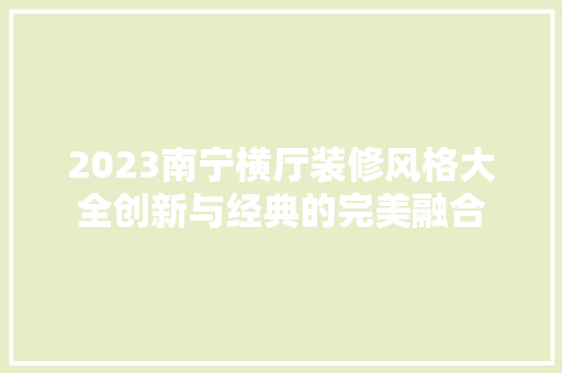 2023南宁横厅装修风格大全创新与经典的完美融合