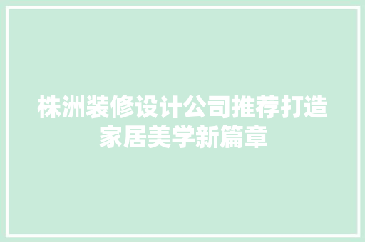 株洲装修设计公司推荐打造家居美学新篇章  第1张