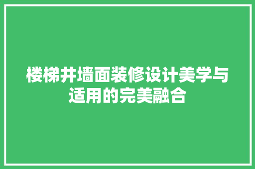 楼梯井墙面装修设计美学与适用的完美融合