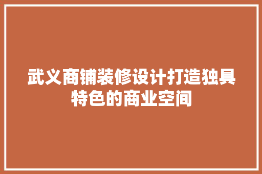 武义商铺装修设计打造独具特色的商业空间