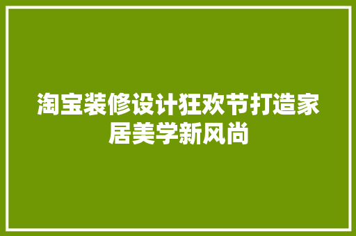 淘宝装修设计狂欢节打造家居美学新风尚
