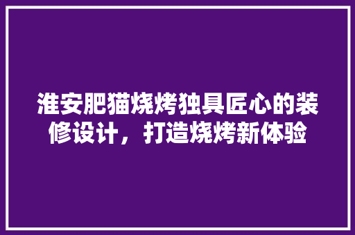 淮安肥猫烧烤独具匠心的装修设计，打造烧烤新体验