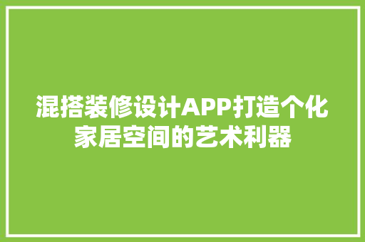 混搭装修设计APP打造个化家居空间的艺术利器