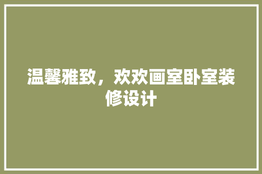 温馨雅致，欢欢画室卧室装修设计